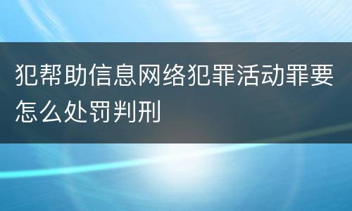 犯帮助信息网络犯罪活动罪要怎么处罚判刑
