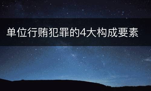 单位行贿犯罪的4大构成要素