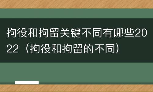 拘役和拘留关键不同有哪些2022（拘役和拘留的不同）