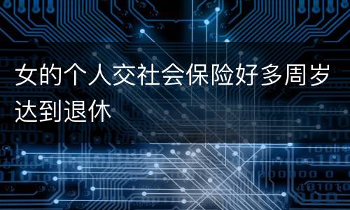 女的个人交社会保险好多周岁达到退休