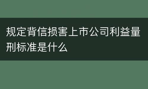 规定背信损害上市公司利益量刑标准是什么