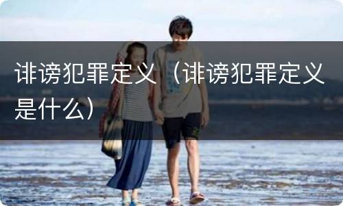 诽谤犯罪定义（诽谤犯罪定义是什么）