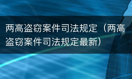 两高盗窃案件司法规定（两高盗窃案件司法规定最新）