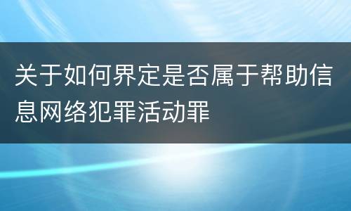 关于如何界定是否属于帮助信息网络犯罪活动罪