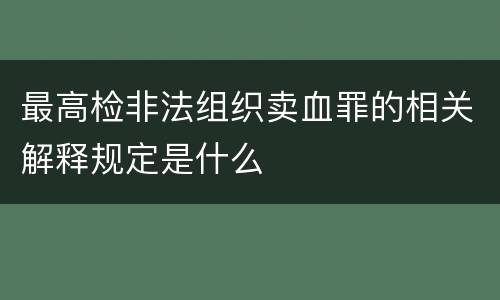 最高检非法组织卖血罪的相关解释规定是什么