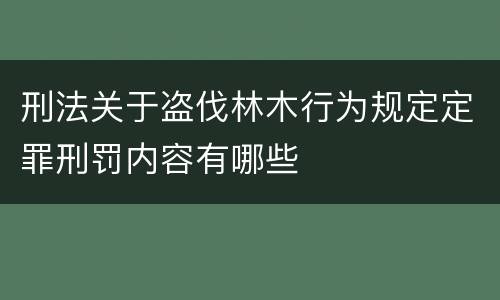 刑法关于盗伐林木行为规定定罪刑罚内容有哪些