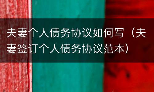 夫妻个人债务协议如何写（夫妻签订个人债务协议范本）