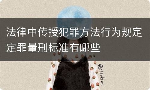 法律中传授犯罪方法行为规定定罪量刑标准有哪些