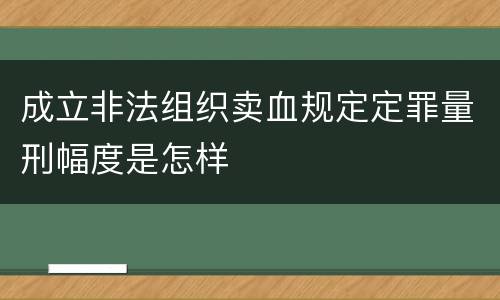成立非法组织卖血规定定罪量刑幅度是怎样