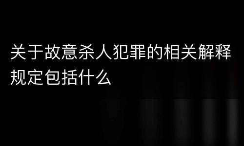 关于故意杀人犯罪的相关解释规定包括什么