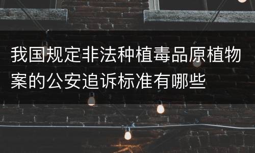 我国规定非法种植毒品原植物案的公安追诉标准有哪些
