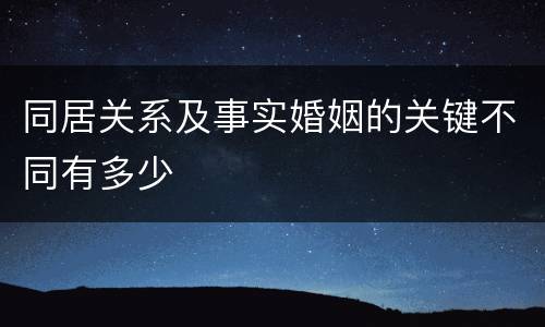 同居关系及事实婚姻的关键不同有多少