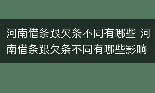 河南借条跟欠条不同有哪些 河南借条跟欠条不同有哪些影响