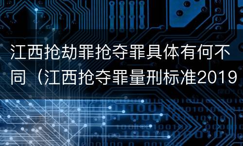 江西抢劫罪抢夺罪具体有何不同（江西抢夺罪量刑标准2019）
