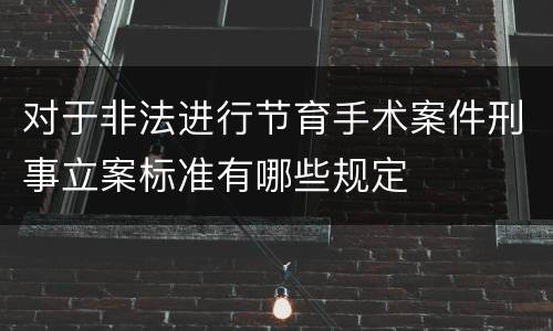 对于非法进行节育手术案件刑事立案标准有哪些规定