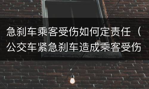 急刹车乘客受伤如何定责任（公交车紧急刹车造成乘客受伤责任怎么定）