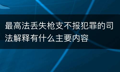 最高法丢失枪支不报犯罪的司法解释有什么主要内容