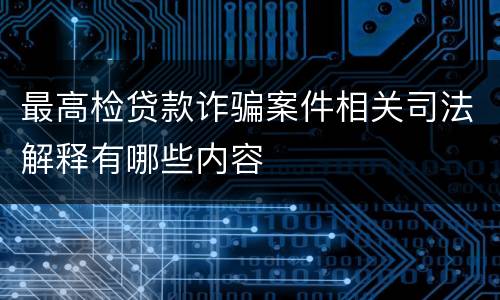 最高检贷款诈骗案件相关司法解释有哪些内容