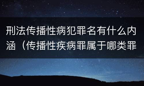 刑法传播性病犯罪名有什么内涵（传播性疾病罪属于哪类罪）