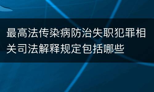 最高法传染病防治失职犯罪相关司法解释规定包括哪些