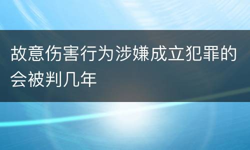 故意伤害行为涉嫌成立犯罪的会被判几年