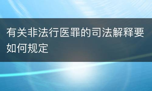 有关非法行医罪的司法解释要如何规定