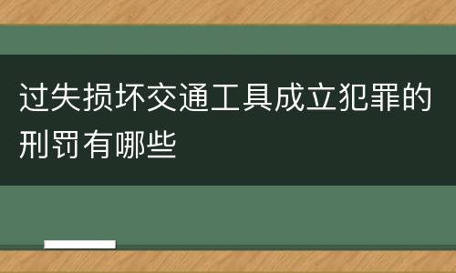 过失损坏交通工具成立犯罪的刑罚有哪些