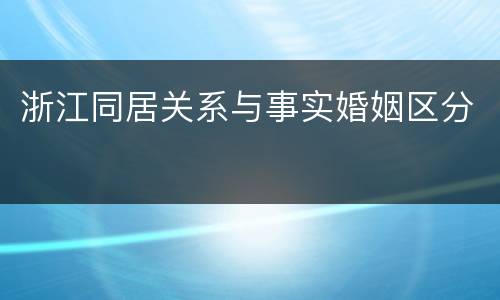 浙江同居关系与事实婚姻区分