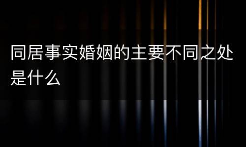 同居事实婚姻的主要不同之处是什么