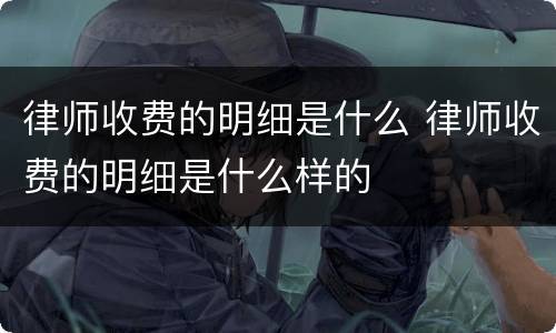 律师收费的明细是什么 律师收费的明细是什么样的