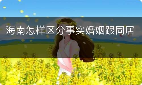 海南怎样区分事实婚姻跟同居