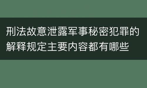 刑法故意泄露军事秘密犯罪的解释规定主要内容都有哪些