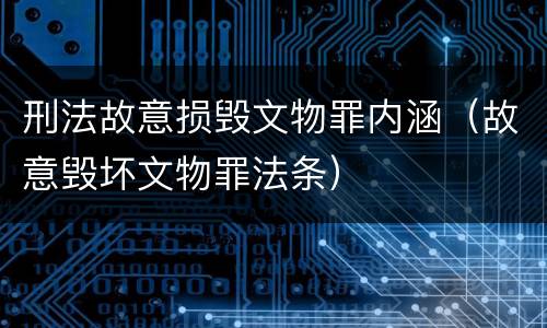 刑法故意损毁文物罪内涵（故意毁坏文物罪法条）