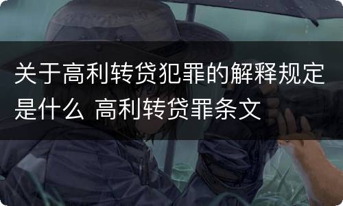 关于高利转贷犯罪的解释规定是什么 高利转贷罪条文
