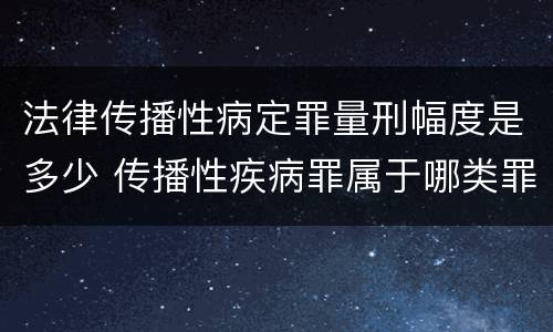 法律传播性病定罪量刑幅度是多少 传播性疾病罪属于哪类罪