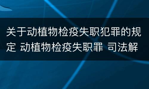 关于动植物检疫失职犯罪的规定 动植物检疫失职罪 司法解释