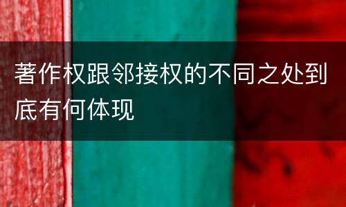 著作权跟邻接权的不同之处到底有何体现