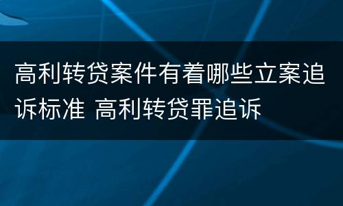 高利转贷案件有着哪些立案追诉标准 高利转贷罪追诉