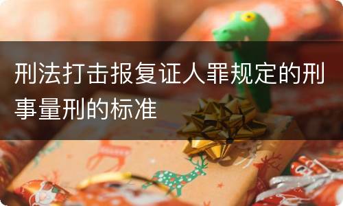 刑法打击报复证人罪规定的刑事量刑的标准