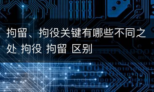 拘留、拘役关键有哪些不同之处 拘役 拘留 区别