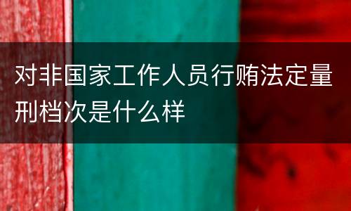 对非国家工作人员行贿法定量刑档次是什么样