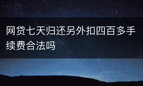 网贷七天归还另外扣四百多手续费合法吗