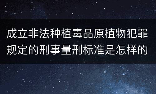 成立非法种植毒品原植物犯罪规定的刑事量刑标准是怎样的