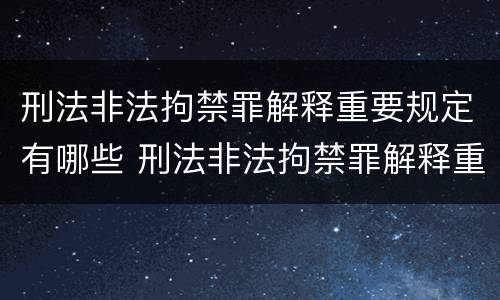 刑法非法拘禁罪解释重要规定有哪些 刑法非法拘禁罪解释重要规定有哪些条款