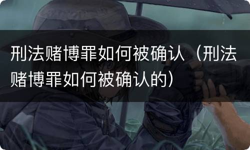 刑法赌博罪如何被确认（刑法赌博罪如何被确认的）