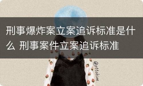 刑事爆炸案立案追诉标准是什么 刑事案件立案追诉标准