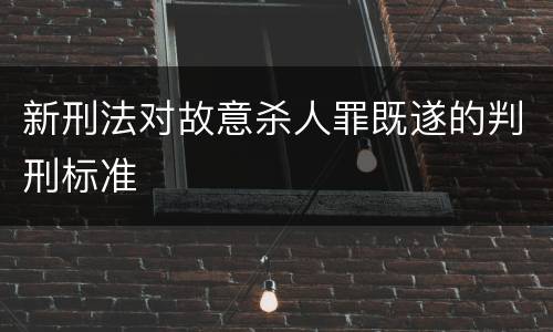 新刑法对故意杀人罪既遂的判刑标准