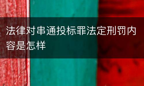 法律对串通投标罪法定刑罚内容是怎样
