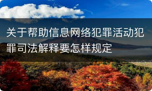 关于帮助信息网络犯罪活动犯罪司法解释要怎样规定