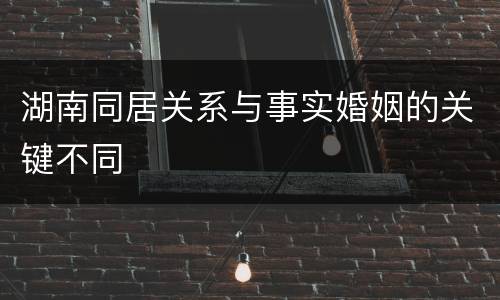 湖南同居关系与事实婚姻的关键不同